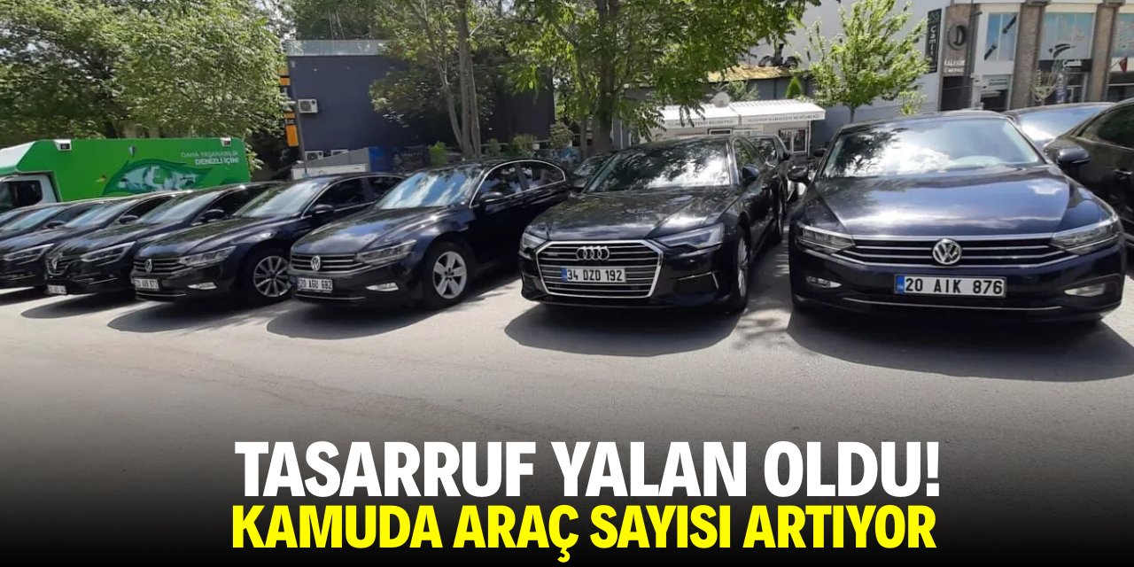 Tasarruf 'yalan' oldu! Kamuda araç sayısı artıyor