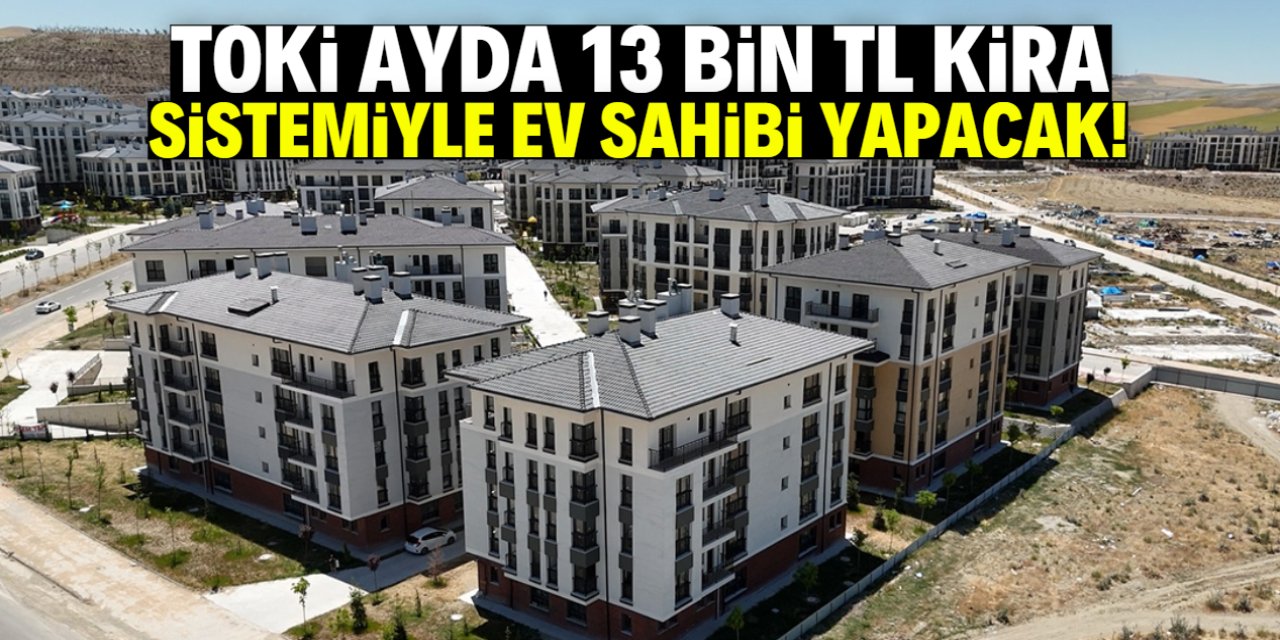 TOKİ kira sistemiyle ev sahibi yapacak! Ayda sadece 13 bin lira ödenecek