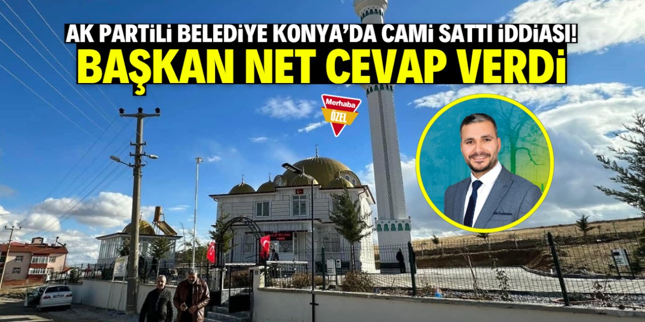AK Partili belediye Konya'da cami sattı iddiası! İşte net açıklama