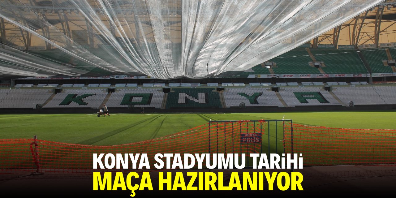 Konya stadyumu tarihi maça hazırlanıyor