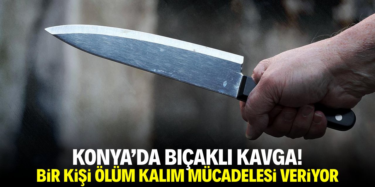 Konya'da bıçaklı saldırı! Bir kişi ölüm kalım mücadelesi veriyor