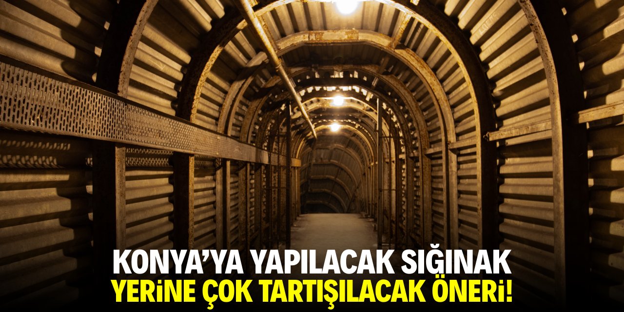 Konya'ya yapılacak sığınak yerine çok tartışılacak öneri!