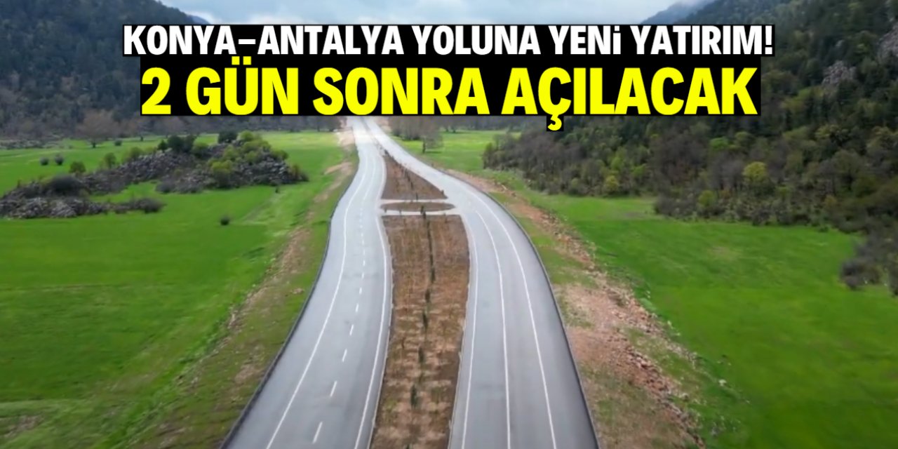 Konya-Antalya Yoluna yeni yatırım! 2 gün sonra açılacak