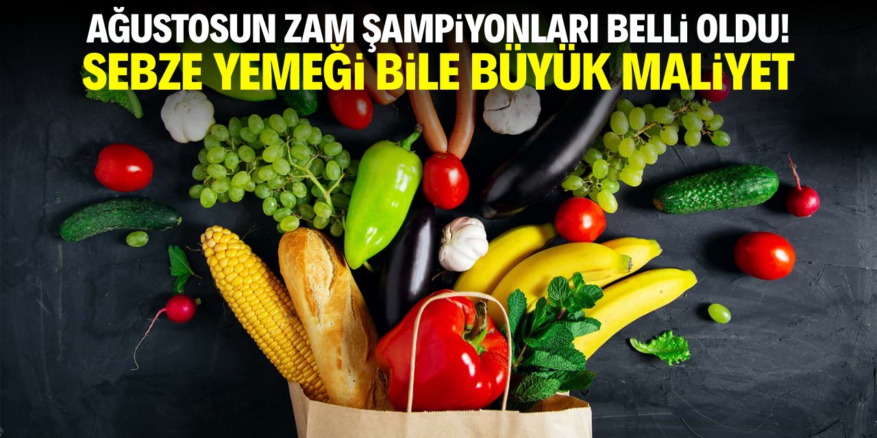 Ağustosun zam şampiyonları belli oldu! Sebze yemeği bile büyük maliyet