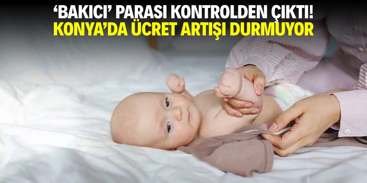 'Bakıcı' parası kontrolden çıktı! Konya'da ücret artışı durmuyor