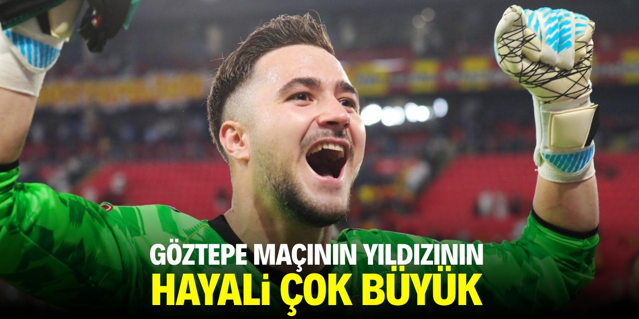 Göztepe maçının yıldızının hayali çok büyük