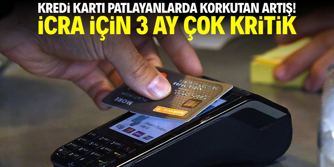 Kredi kartı patlayanlarda korkutan artış! İcra süreci için 3 ay çok kritik