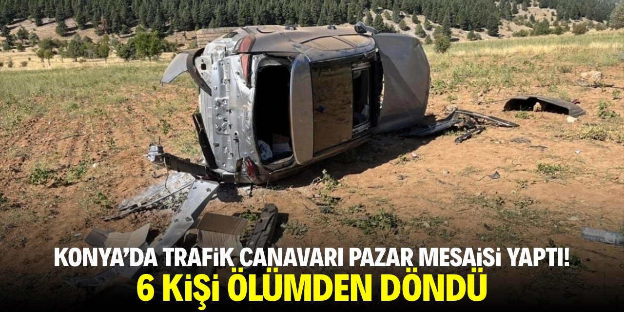 Konya'da trafik canavarı pazar mesaisi yaptı! 6 kişi ölümden döndü