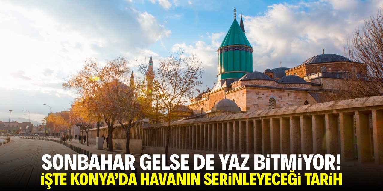 Sonbahar gelse de yaz bitmiyor! İşte Konya’da havanın serinleyeceği tarih