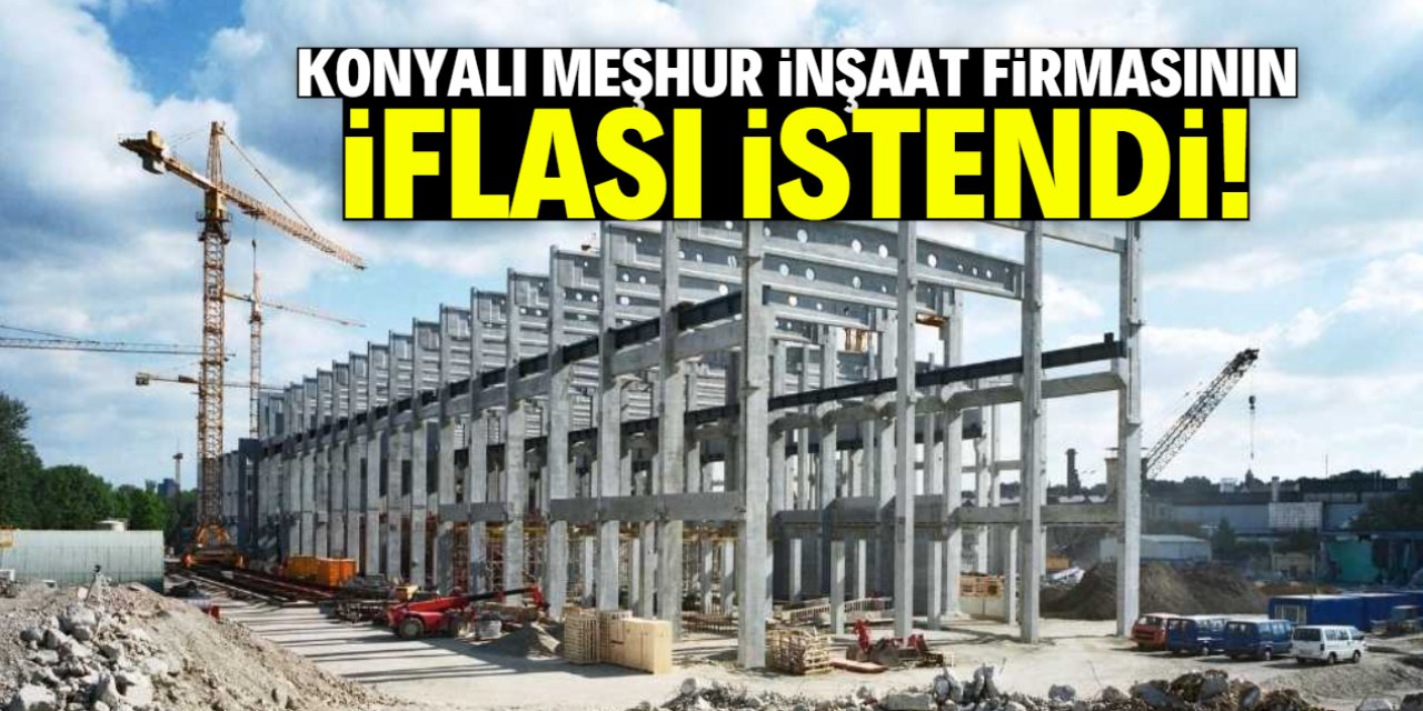 Konyalı meşhur inşaat firmasının iflası istendi