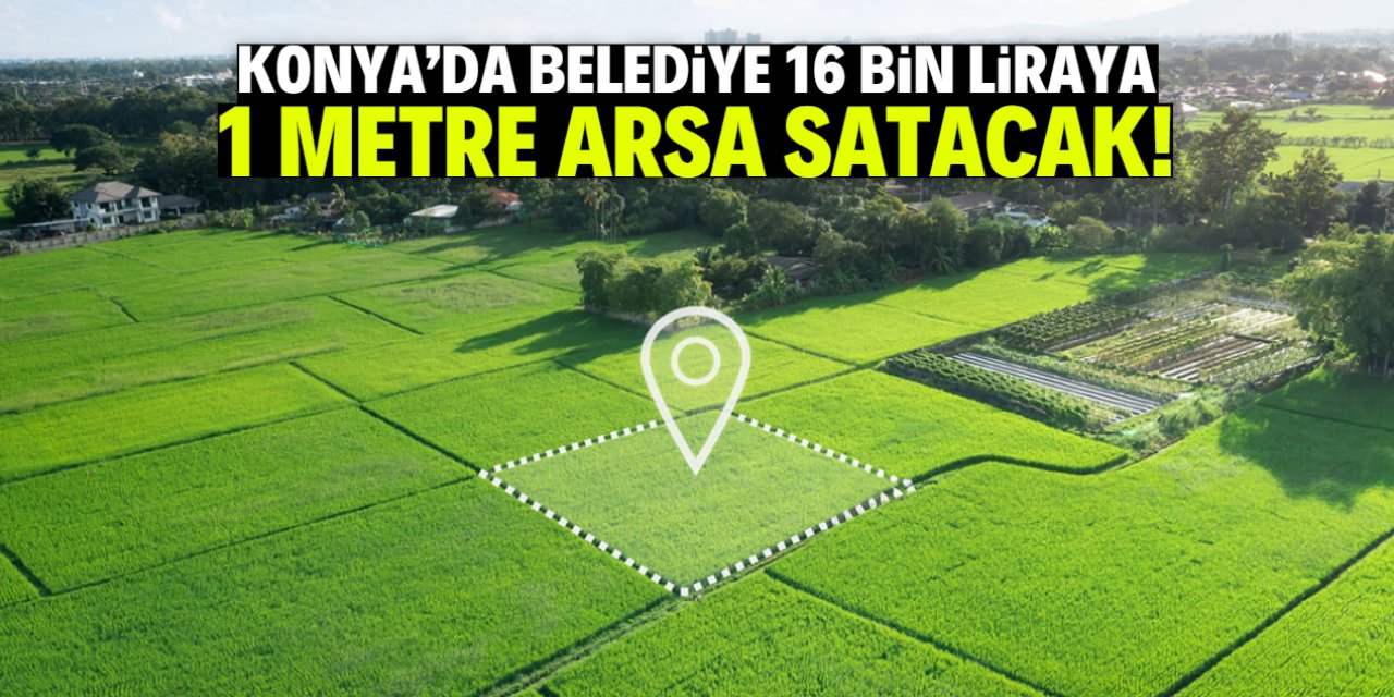 Konya'da belediye 16 bin liraya 1 metre arsa satıyor!