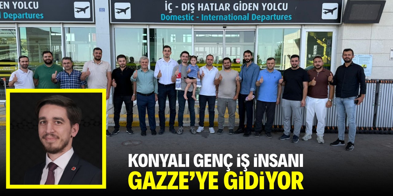 Konyalı genç iş insanı Gazze’ye gidiyor