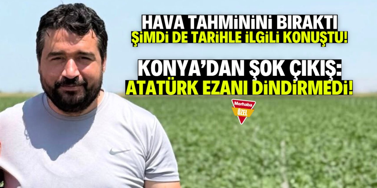 Amatör hava tahmincisinden şok çıkış: Atatürk ezanı dindirmedi!