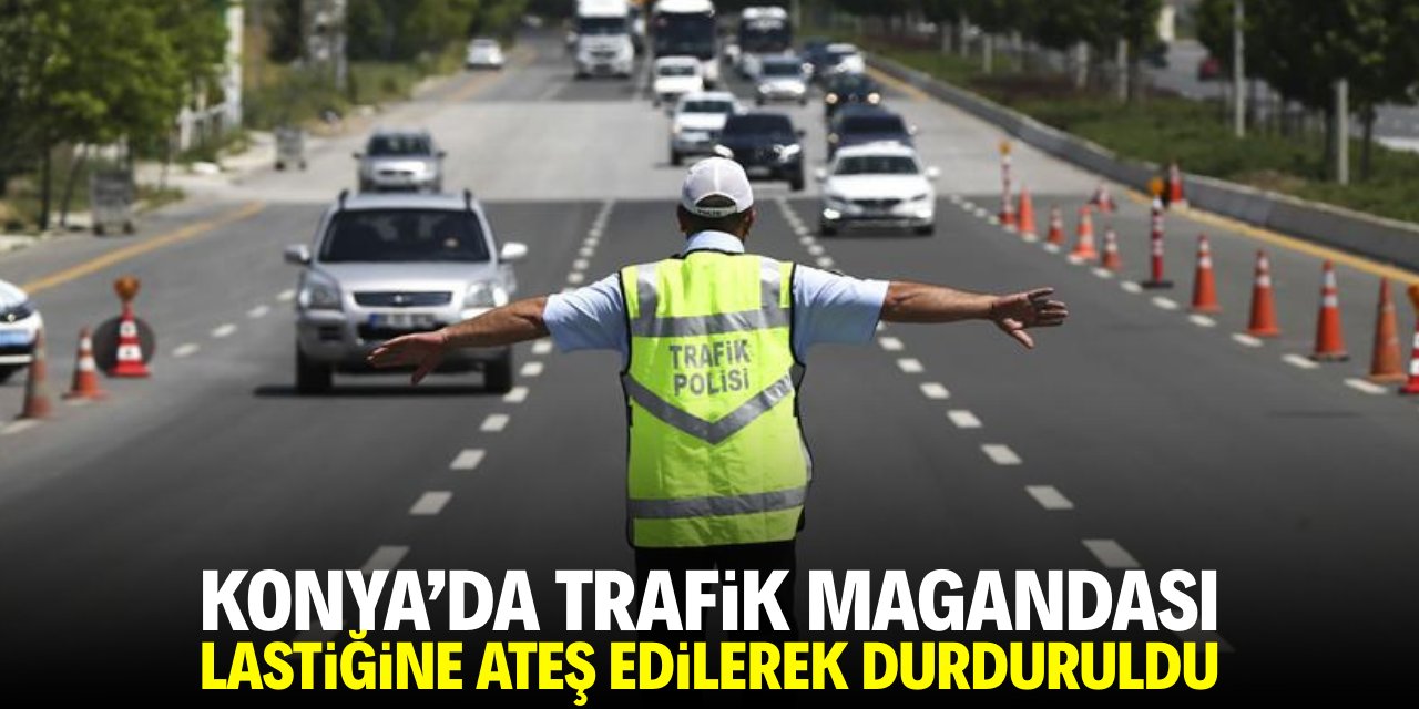 Konya'da trafik magandası lastiğine ateş edilerek durduruldu