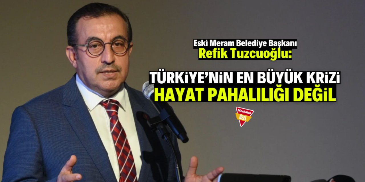 Refik Tuzcuoğlu: Türkiye'nin en büyük krizi hayat pahalılığı değil!
