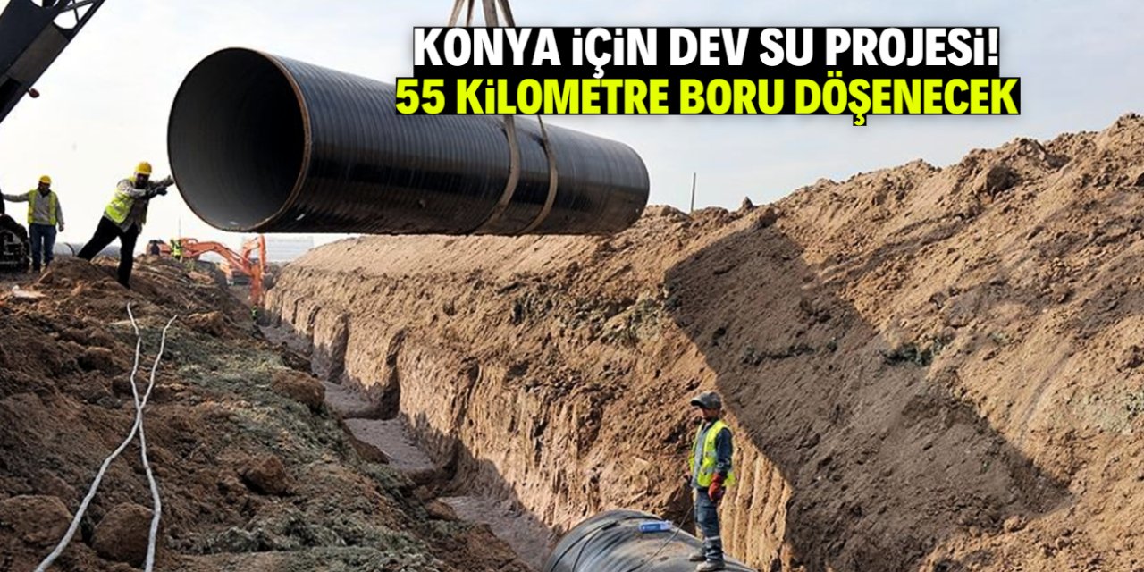 Konya için dev su projesi! 55 kilometre boru döşenecek