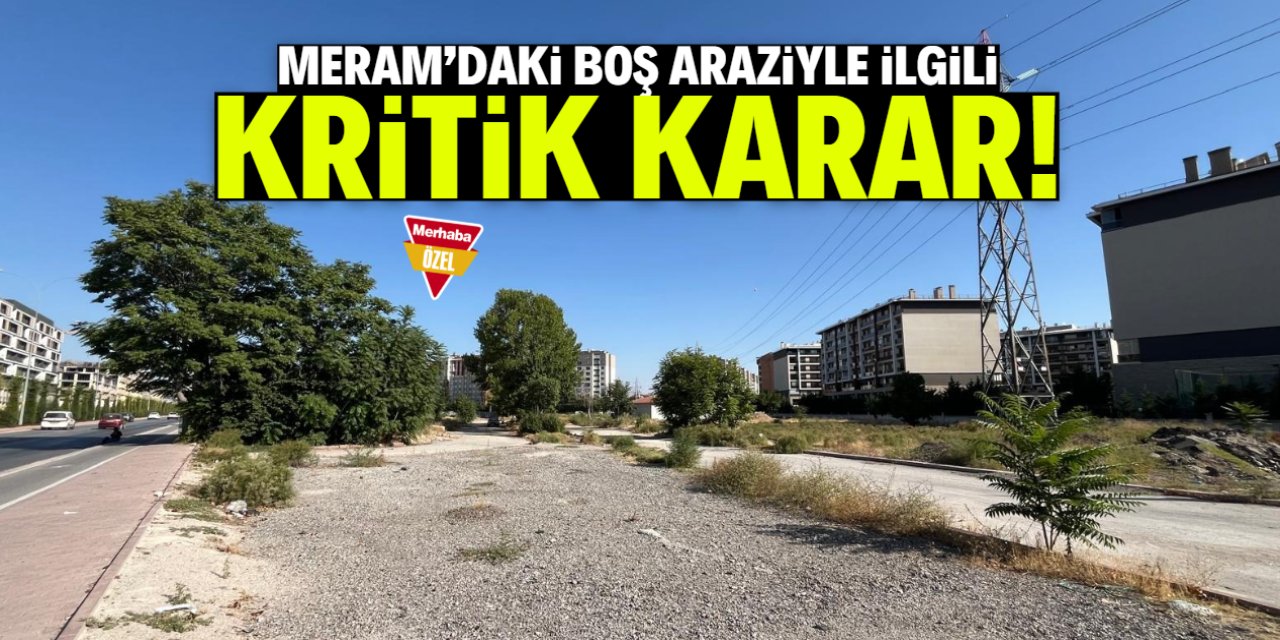 Meram'daki boş araziyle ilgili kritik karar! Şartlı bağış detayı