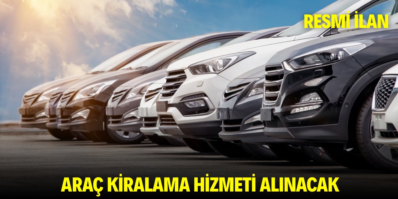 ARAÇ KİRALAMA HİZMETİ ALINACAK