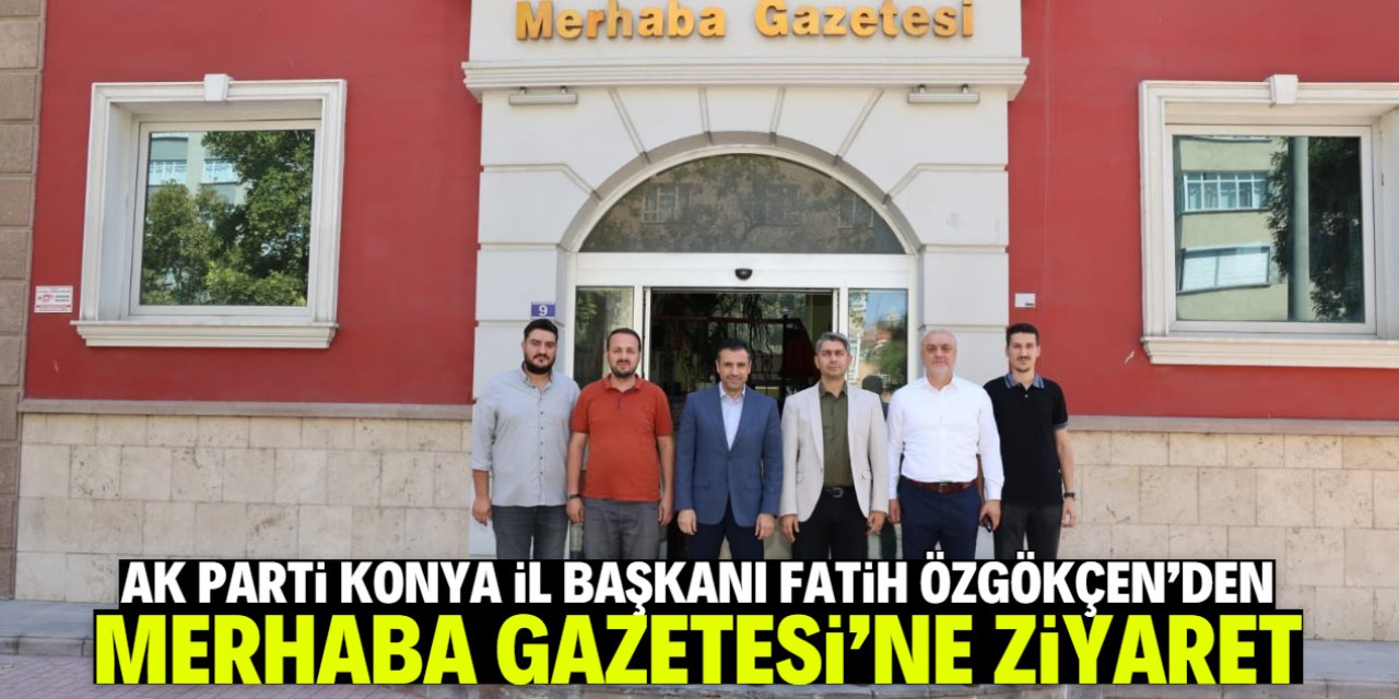 AK Parti Konya İl Başkanı Fatih Özgökçen Merhaba Gazetesi'ni ziyaret etti