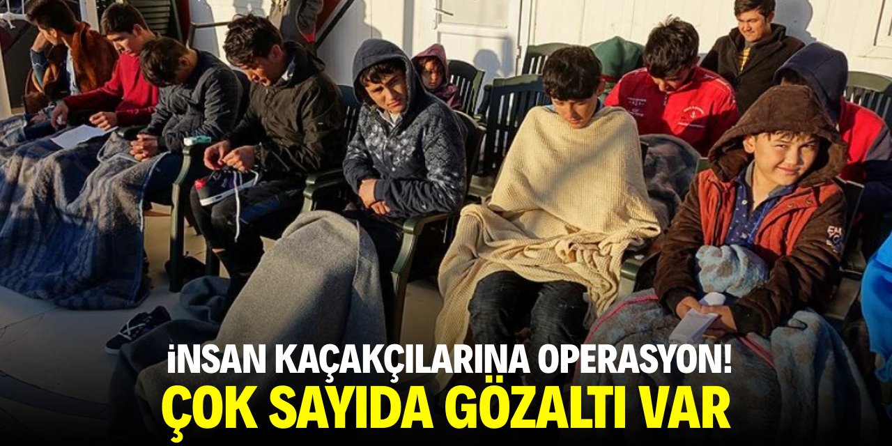 İnsan kaçakçılarına operasyon! Çok sayıda gözaltı var
