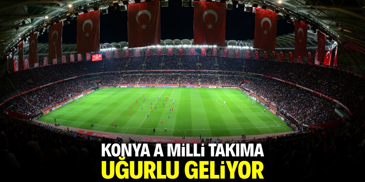 Konya A Milli Takım'a uğurlu geliyor