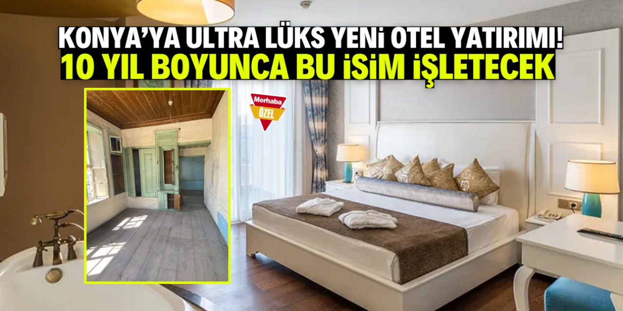 Konya'ya ultra lüks yeni otel yatırımı! İşte 10 yıllık sahibi