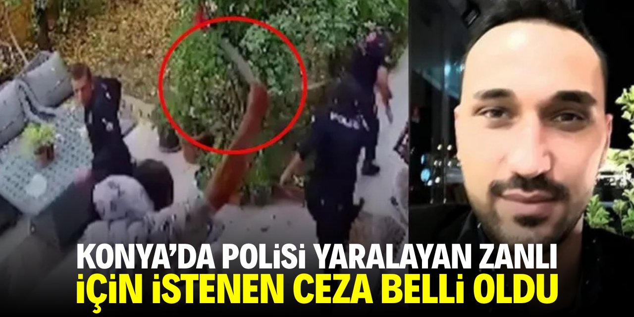 Konya'da polisi yaralayan zanlı için istenen ceza belli oldu