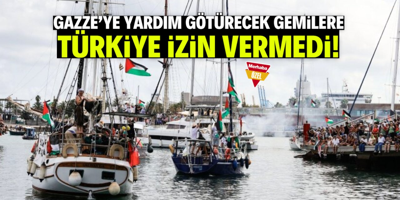 Gazze'ye yardım götürecek gemilere Türkiye izin vermedi!