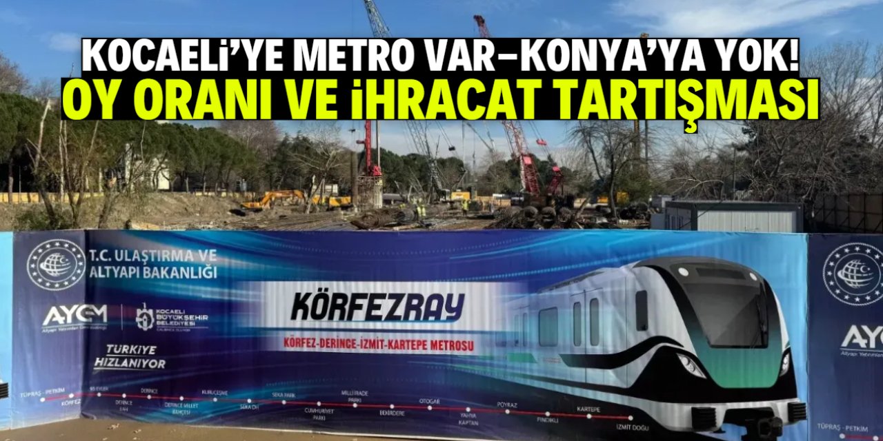 Kocaeli'ye metro var, Konya'ya yok! İhracat ve oy oranı tartışması