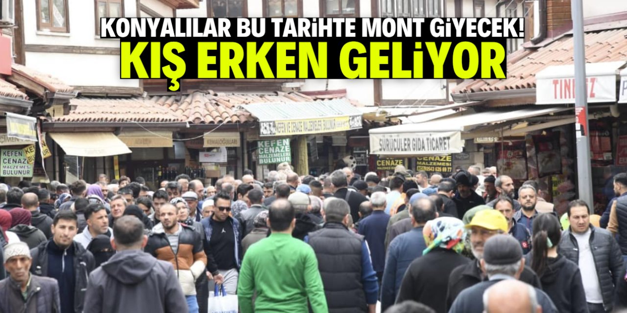 Konya'ya kış soğukları erken geliyor! Bu tarihte mont giyeceğiz