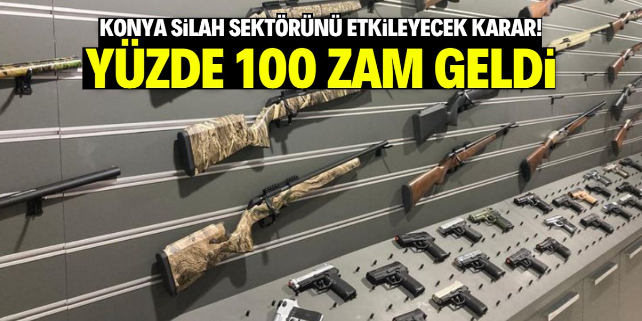 Konya silah sektörünü etkileyecek karar! Yüzde 100 zam geldi