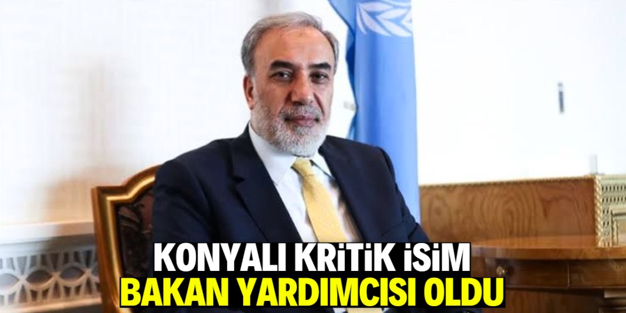 Konyalı kritik isim bakan yardımcısı oldu