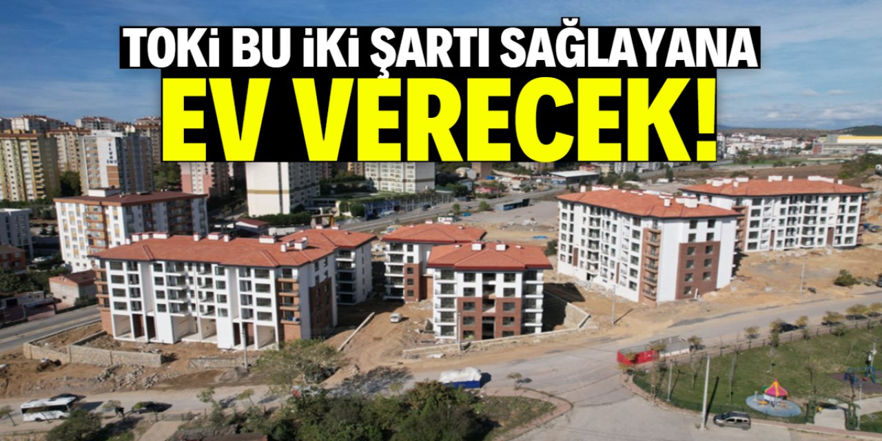 TOKİ bu iki şartı sağlayana ev verecek!