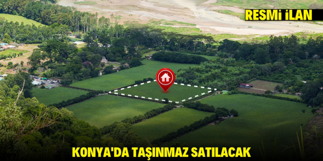 KONYA'DA TAŞINMAZ SATILACAK
