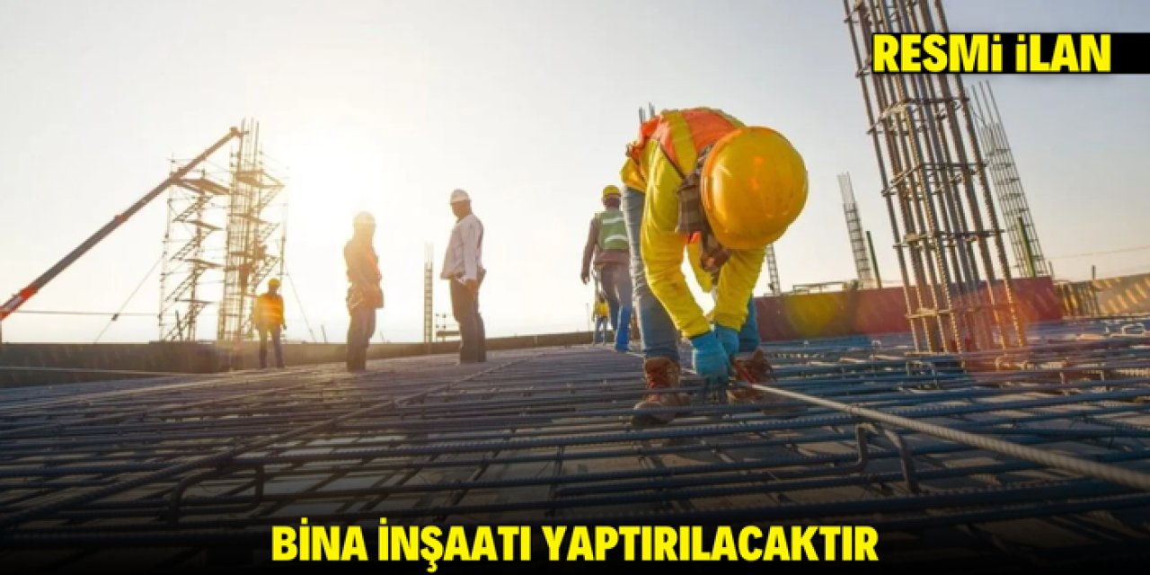 BİNA İNŞAATI YAPTIRILACAKTIR