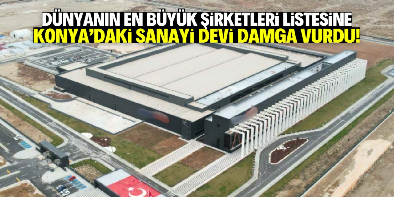 Dünyanın en büyük şirketleri listesine Konya'dan sanayi devi girdi!