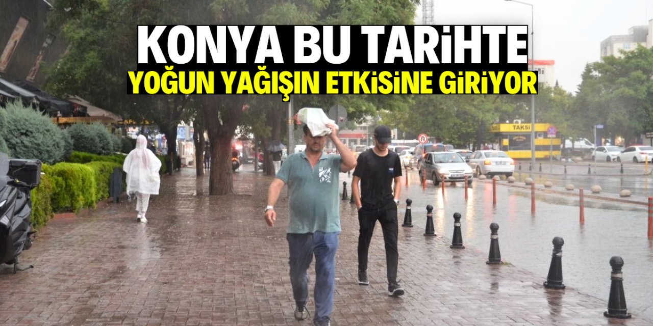 Konya bu tarihte yoğun yağışın etkisine girecek