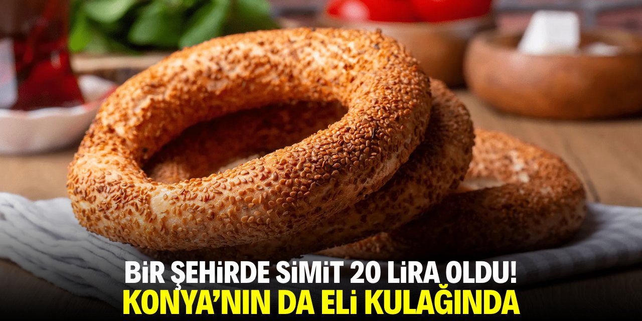 Bir şehirde simit 20 lira oldu! Konya'nın da eli kulağında
