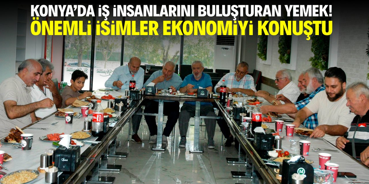 Konya'da iş insanlarını buluşturan yemek! Önemli isimler ekonomiyi konuştu