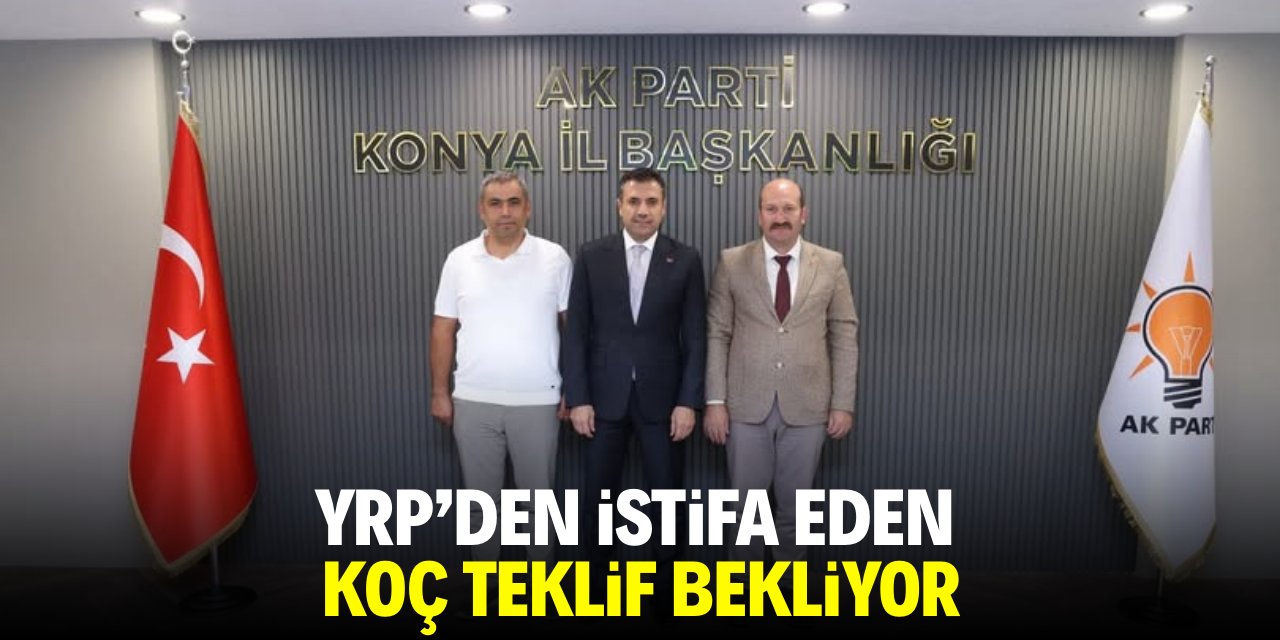 YRP'den istifa eden Koç teklif bekliyor!