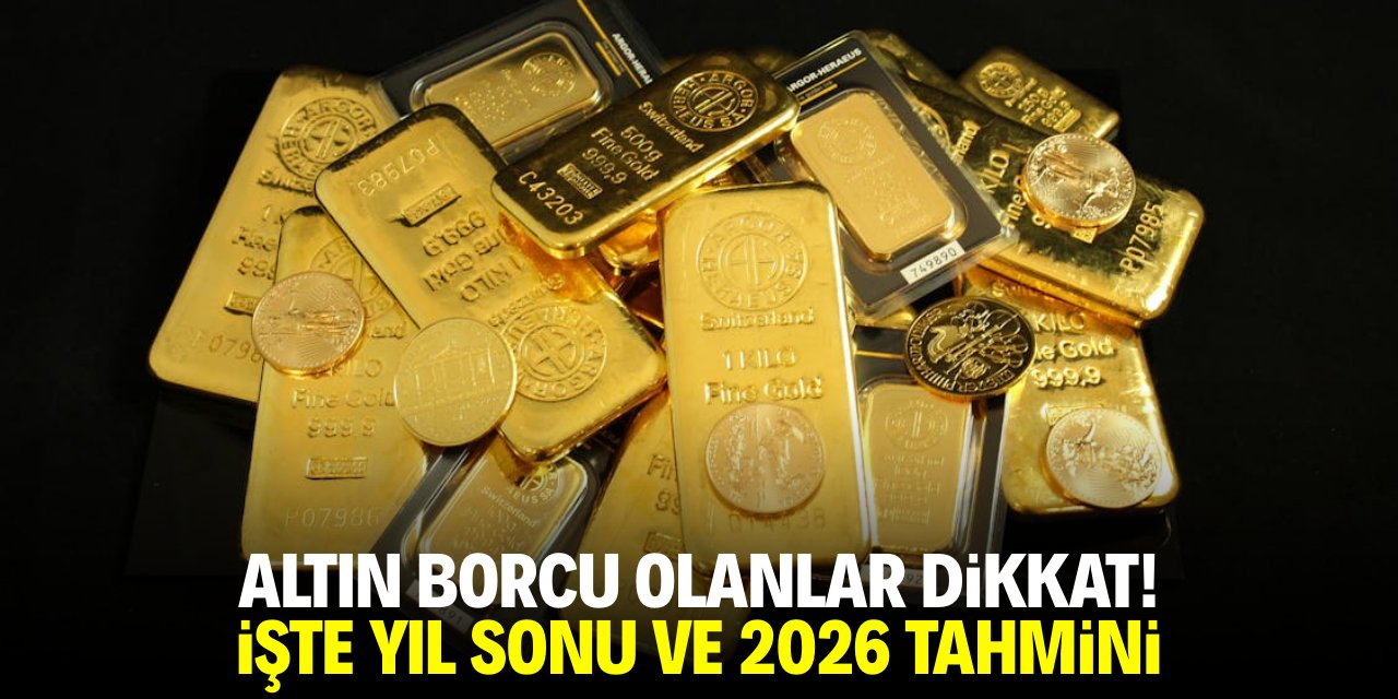 Altın borcu olanlar dikkat! İşte yıl sonu ve 2026 tahminleri