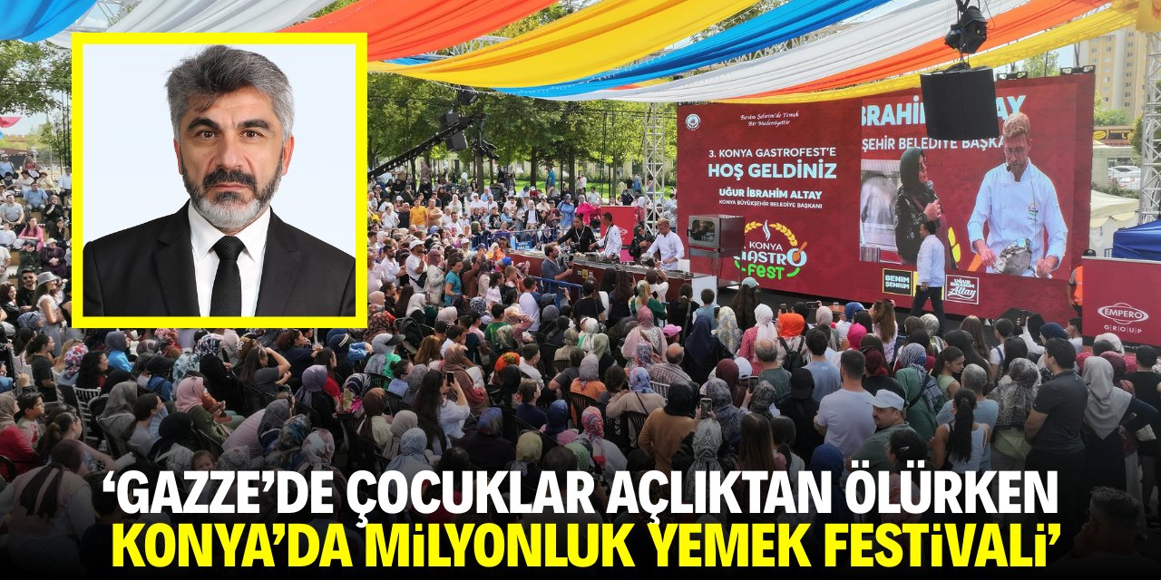 'Gazze'de çocuklar açlıktan ölürken, Konya'da milyonluk yemek festivali'