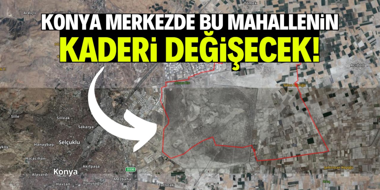 Konya merkezde bu mahallenin kaderi değişecek! Listede 309 parsel var