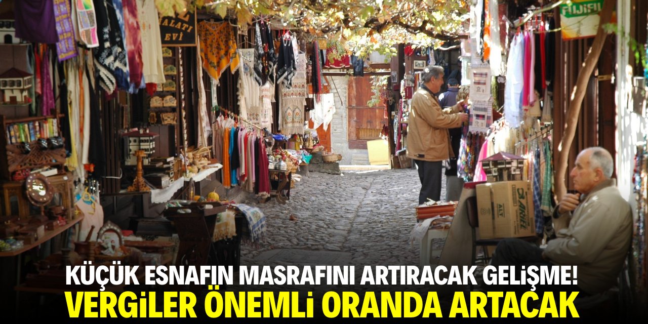 Küçük esnafın masrafını artıracak gelişme! Vergiler önemli oranda artacak
