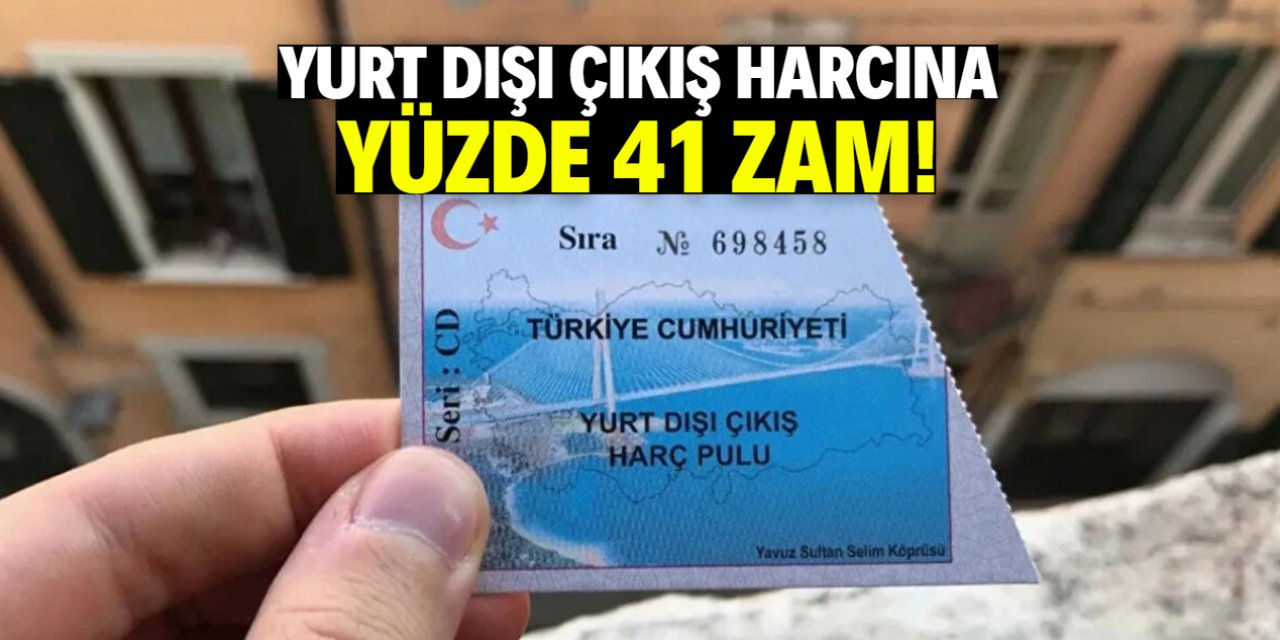Yurt dışı çıkış harcına yüzde 41 zam!