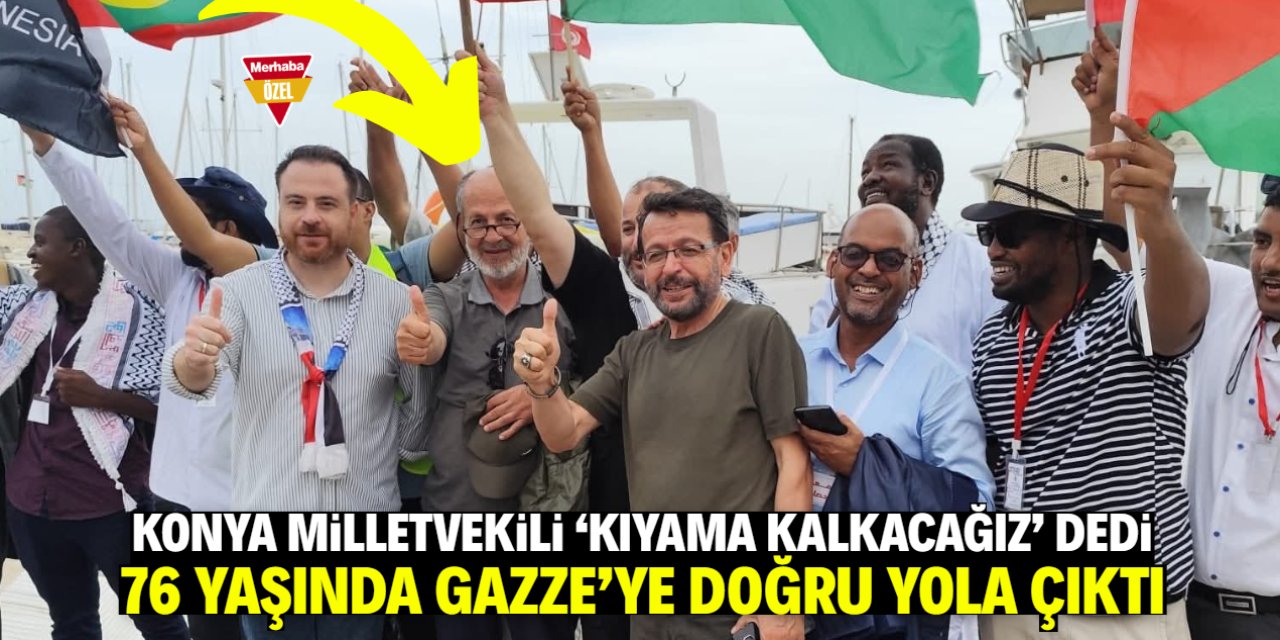 76 yaşındaki Konya Milletvekili Gazze'ye doğru yola çıktı