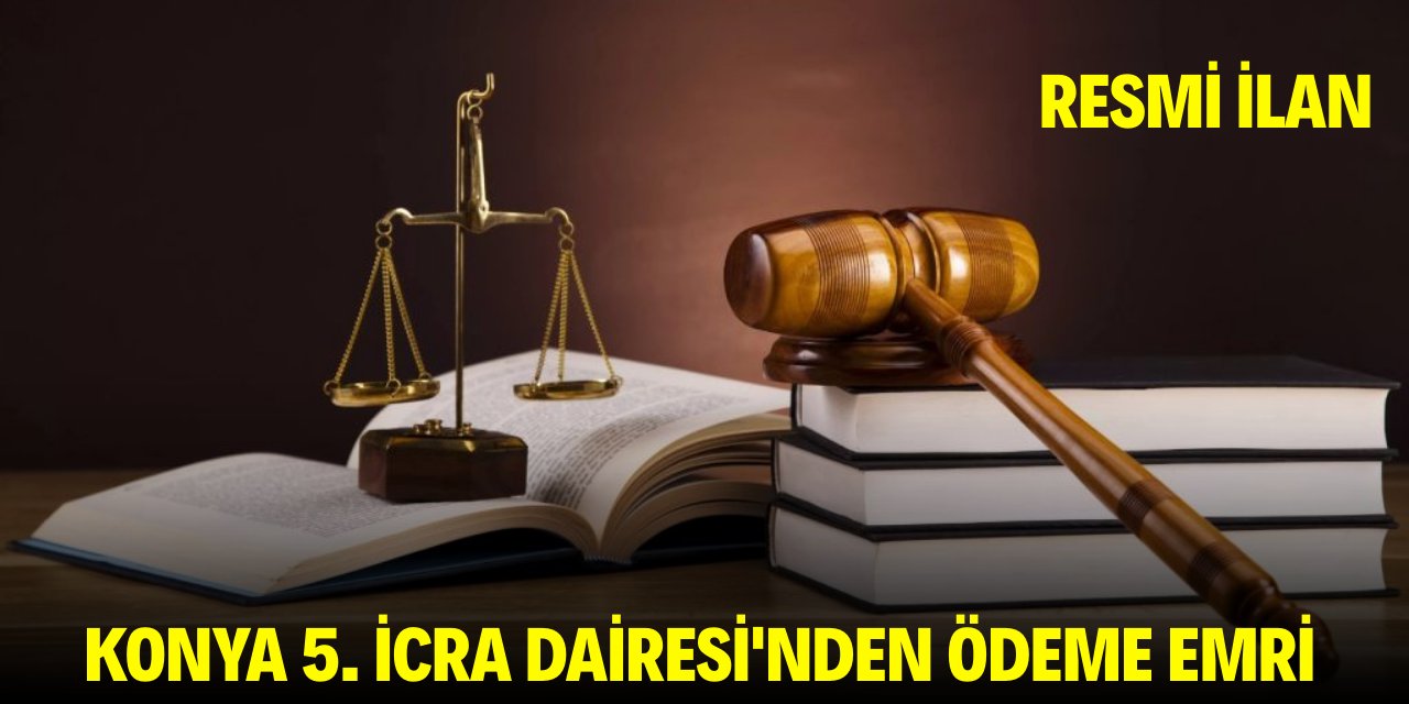 KONYA 5. İCRA DAİRESİ'NDEN ÖDEME EMRİ