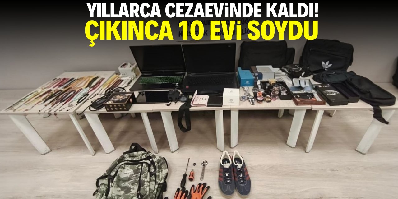 Yıllarca cezaevinde kaldı! Çıkınca Konya'da 10 evi soydu