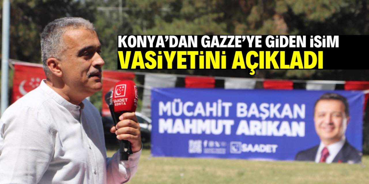 Konya'dan Gazze'ye giden isim vasiyetini açıkladı