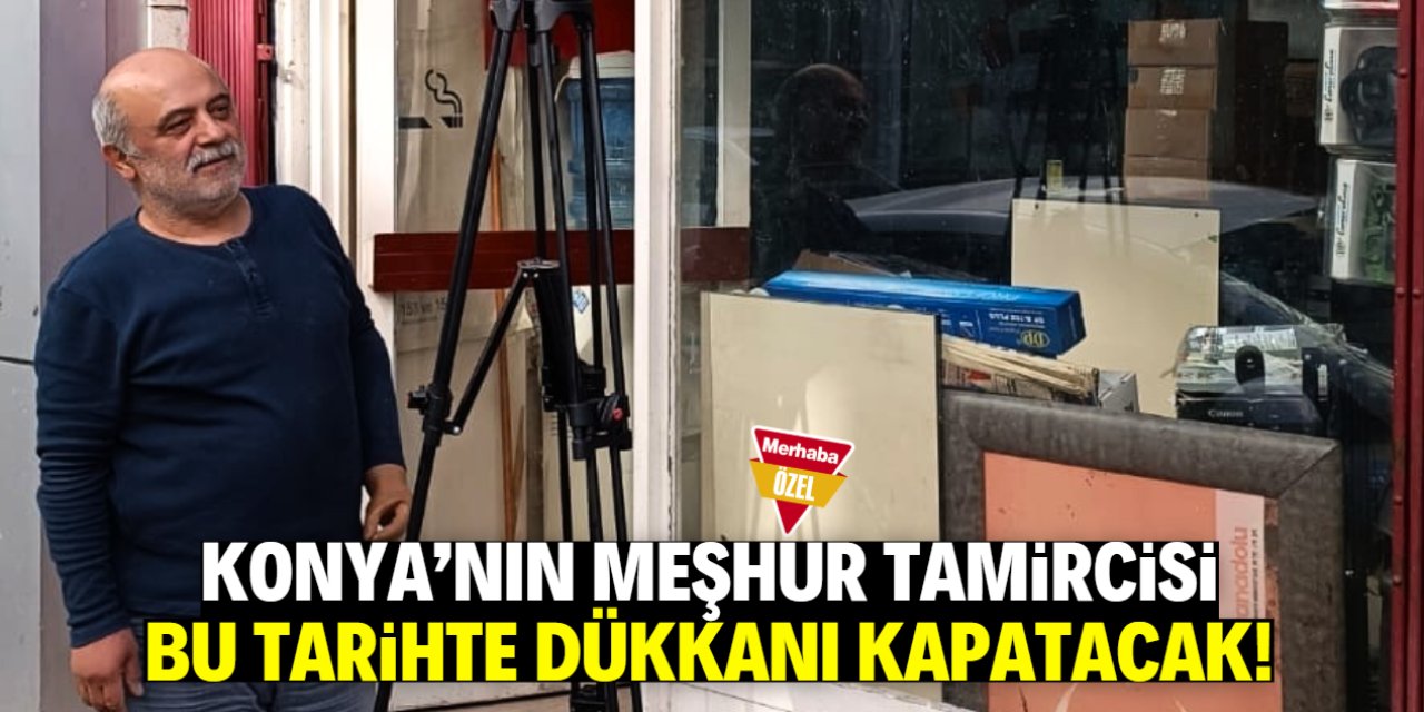 Konya'nın meşhur tamircisi bu ayın sonunda kapanıyor